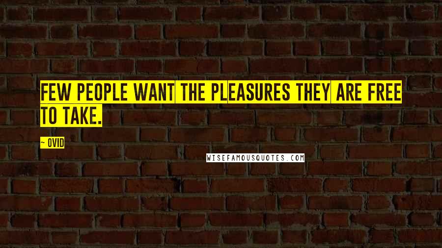 Ovid Quotes: Few people want the pleasures they are free to take.