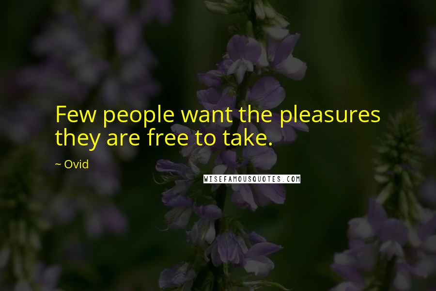 Ovid Quotes: Few people want the pleasures they are free to take.