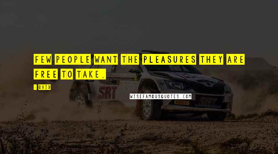 Ovid Quotes: Few people want the pleasures they are free to take.