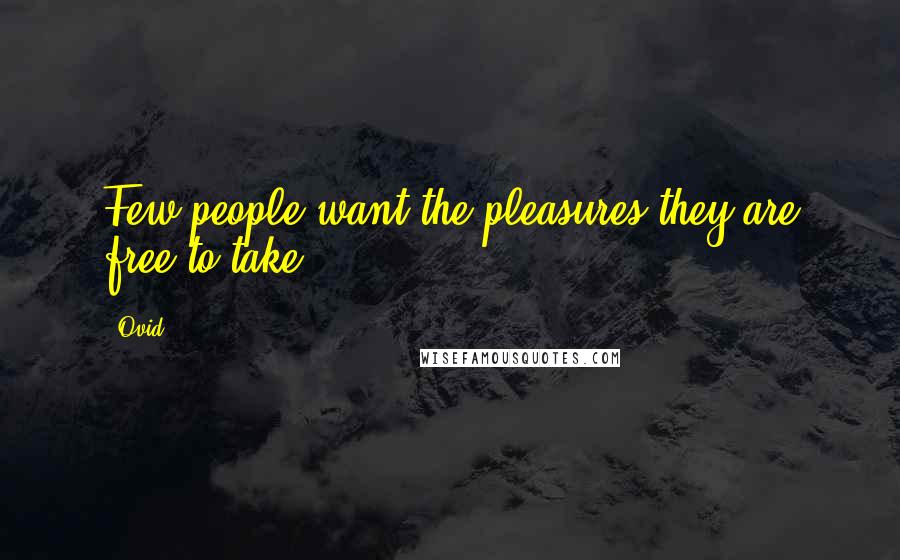 Ovid Quotes: Few people want the pleasures they are free to take.