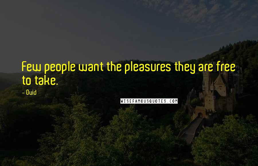 Ovid Quotes: Few people want the pleasures they are free to take.