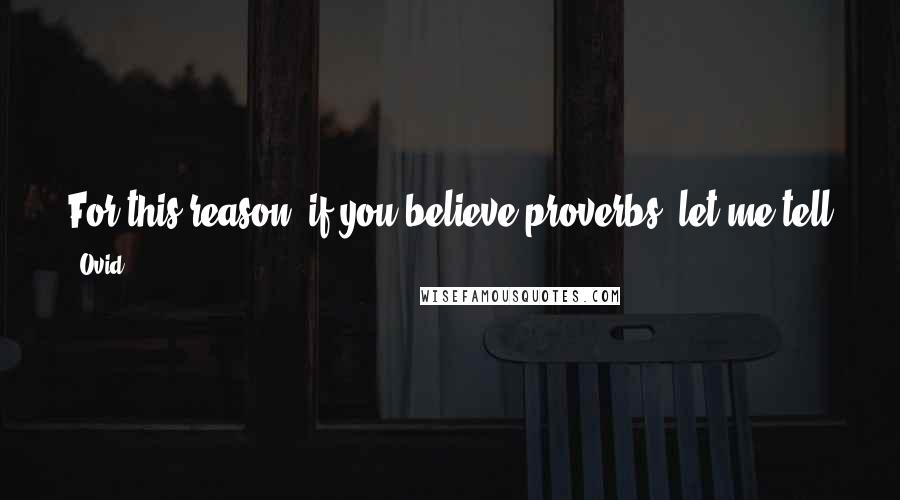 Ovid Quotes: For this reason, if you believe proverbs, let me tell you the common one: It is unlucky to marry in May.