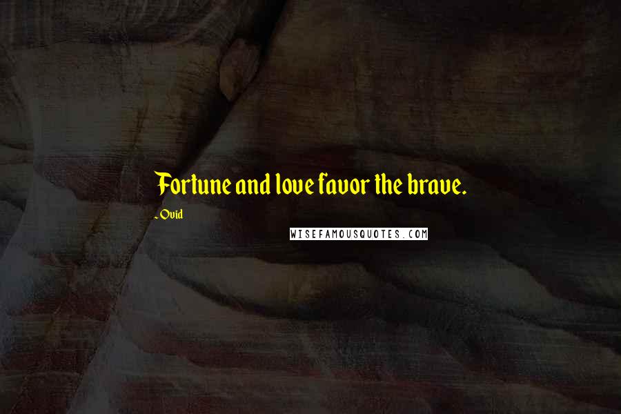 Ovid Quotes: Fortune and love favor the brave.