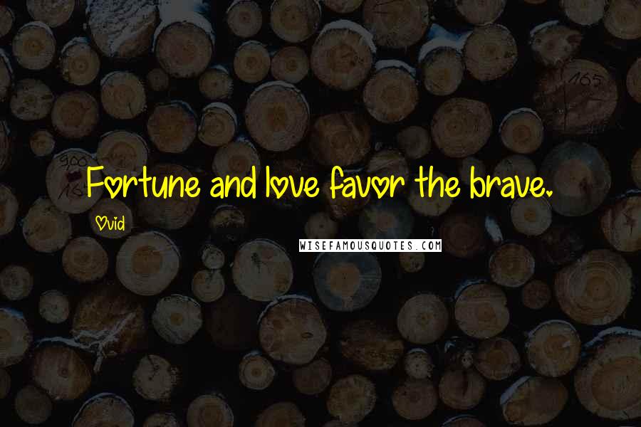 Ovid Quotes: Fortune and love favor the brave.