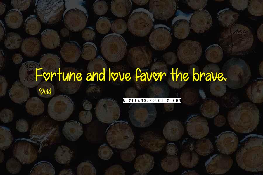 Ovid Quotes: Fortune and love favor the brave.