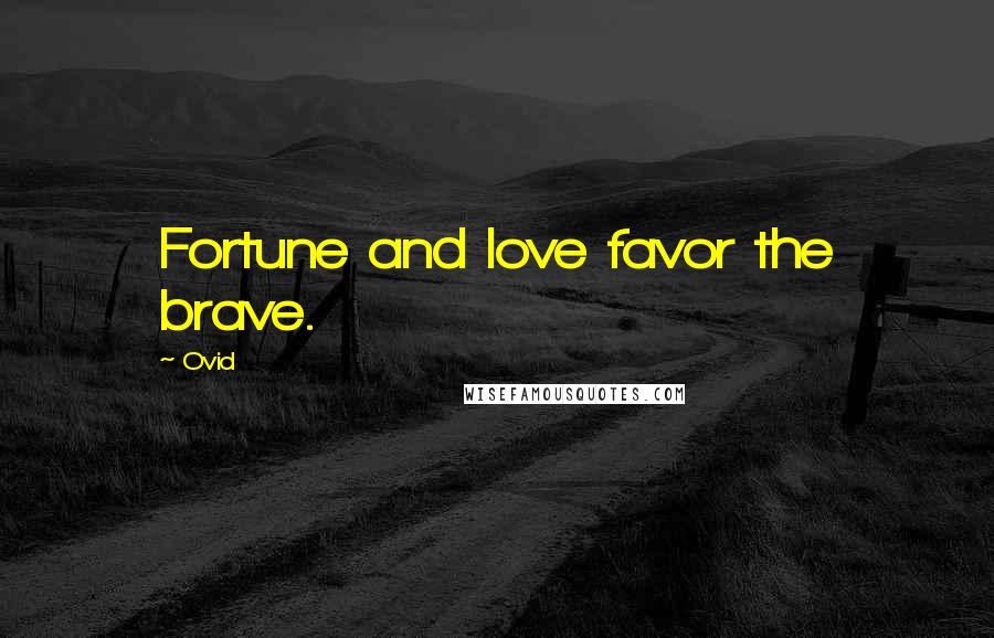 Ovid Quotes: Fortune and love favor the brave.