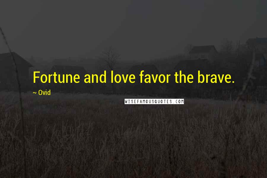 Ovid Quotes: Fortune and love favor the brave.