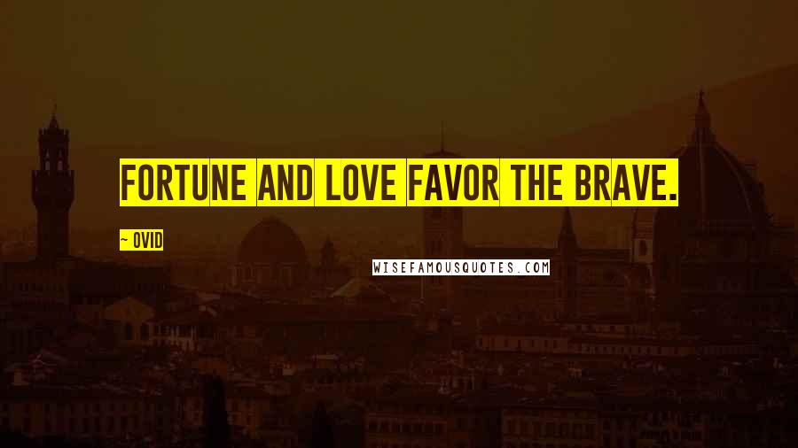 Ovid Quotes: Fortune and love favor the brave.