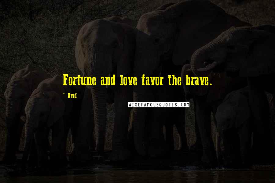 Ovid Quotes: Fortune and love favor the brave.