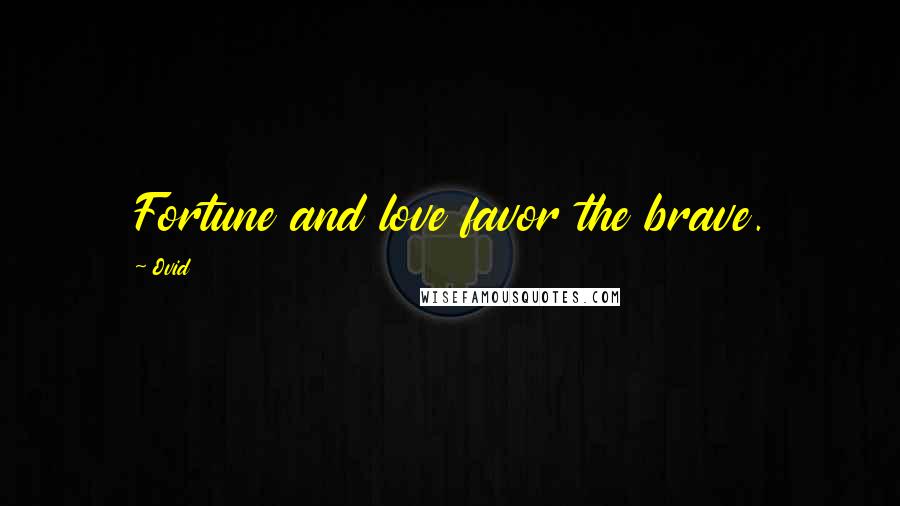 Ovid Quotes: Fortune and love favor the brave.