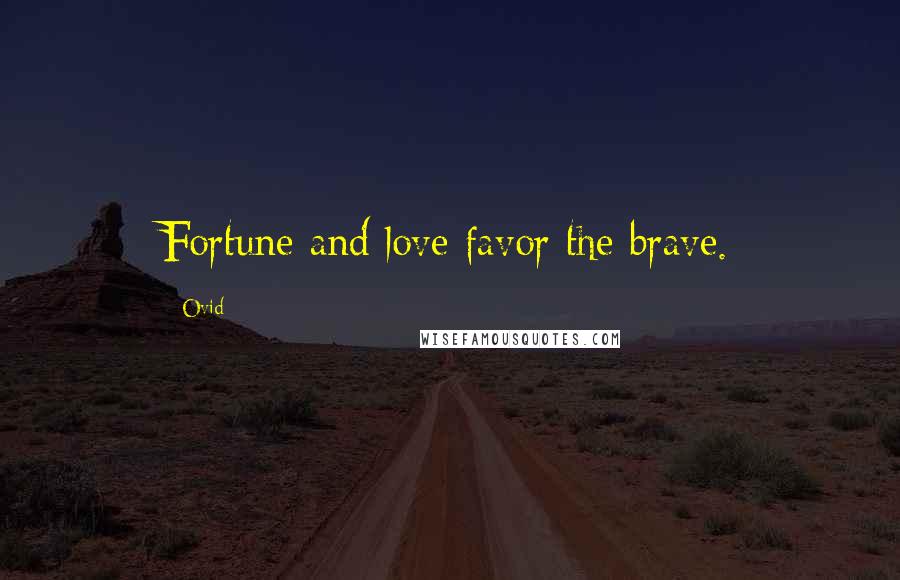 Ovid Quotes: Fortune and love favor the brave.