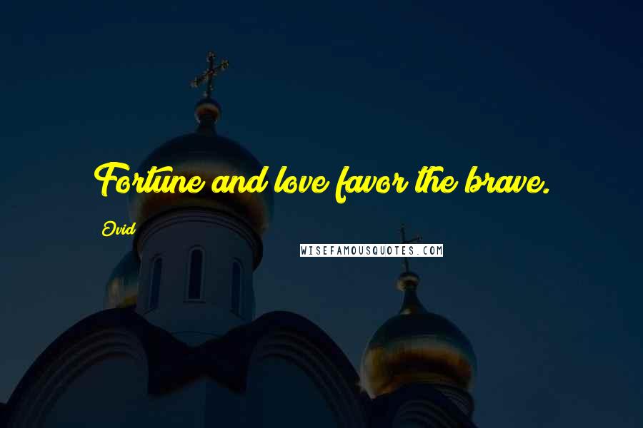 Ovid Quotes: Fortune and love favor the brave.