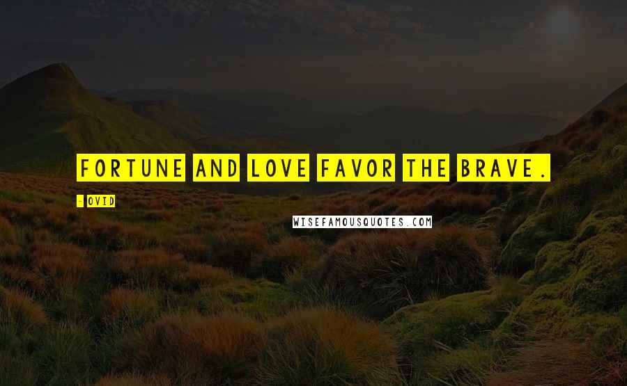 Ovid Quotes: Fortune and love favor the brave.
