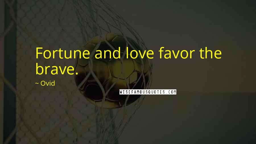 Ovid Quotes: Fortune and love favor the brave.