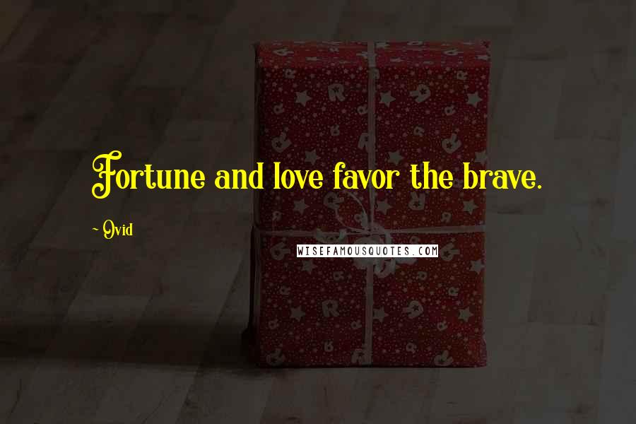 Ovid Quotes: Fortune and love favor the brave.