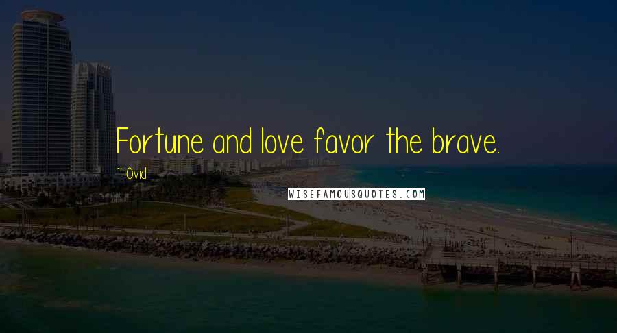 Ovid Quotes: Fortune and love favor the brave.