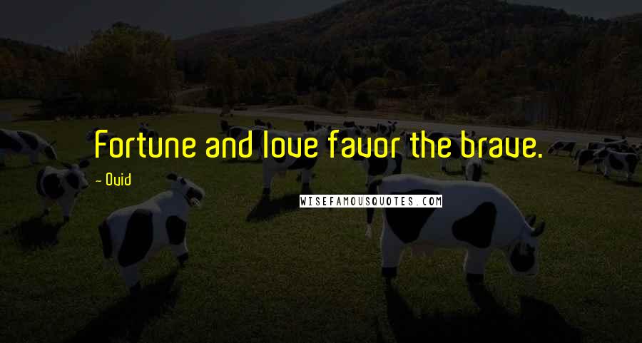 Ovid Quotes: Fortune and love favor the brave.