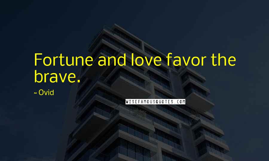 Ovid Quotes: Fortune and love favor the brave.