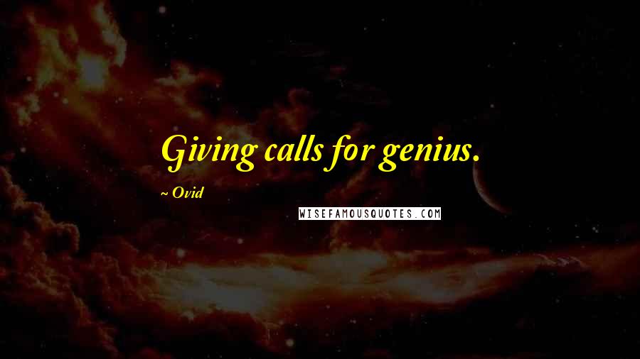 Ovid Quotes: Giving calls for genius.