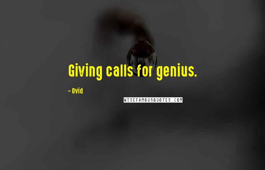 Ovid Quotes: Giving calls for genius.