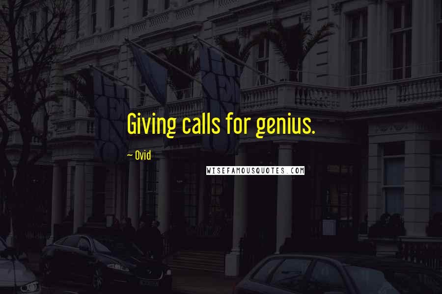 Ovid Quotes: Giving calls for genius.