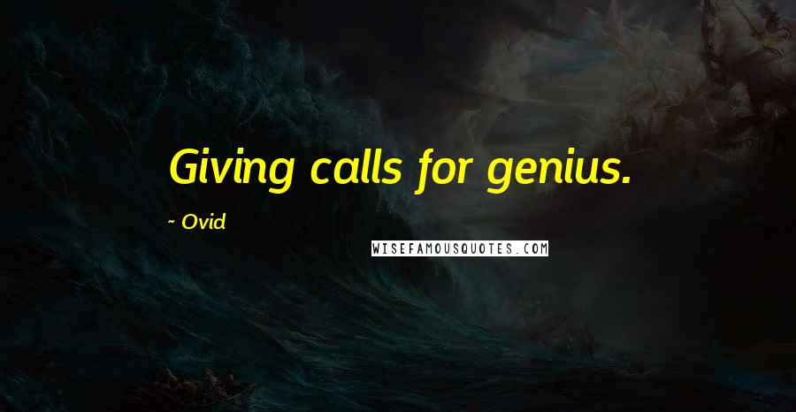 Ovid Quotes: Giving calls for genius.