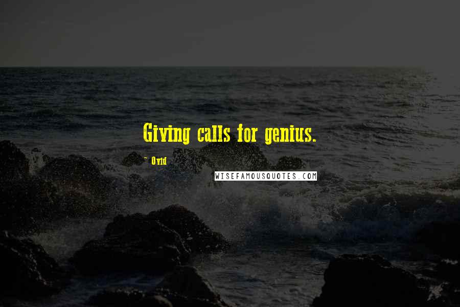 Ovid Quotes: Giving calls for genius.