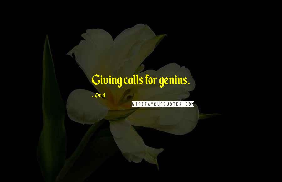 Ovid Quotes: Giving calls for genius.