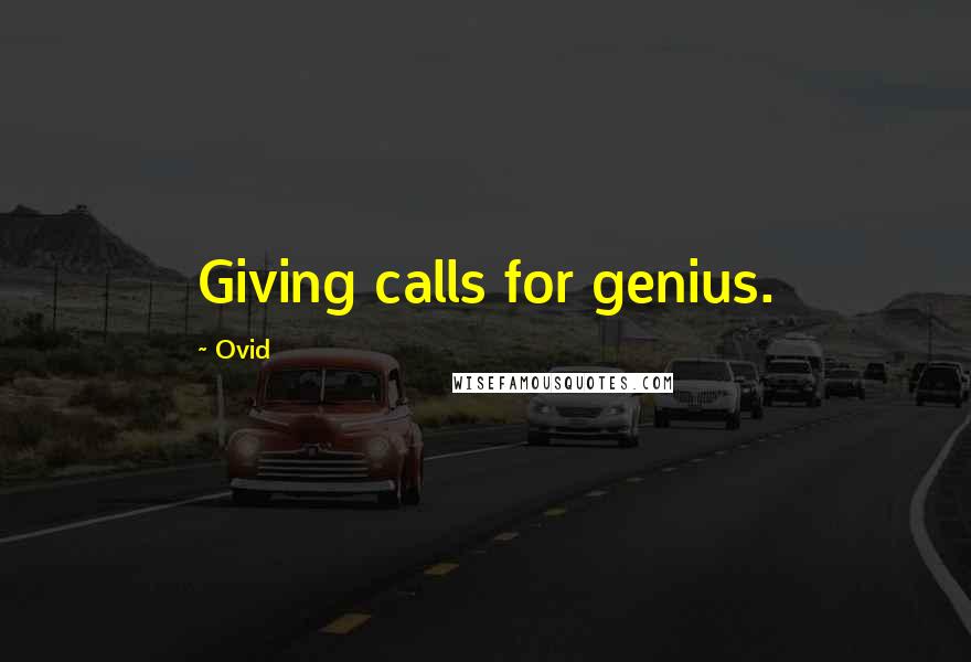 Ovid Quotes: Giving calls for genius.