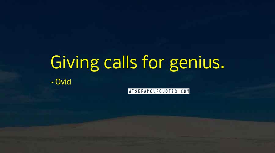 Ovid Quotes: Giving calls for genius.