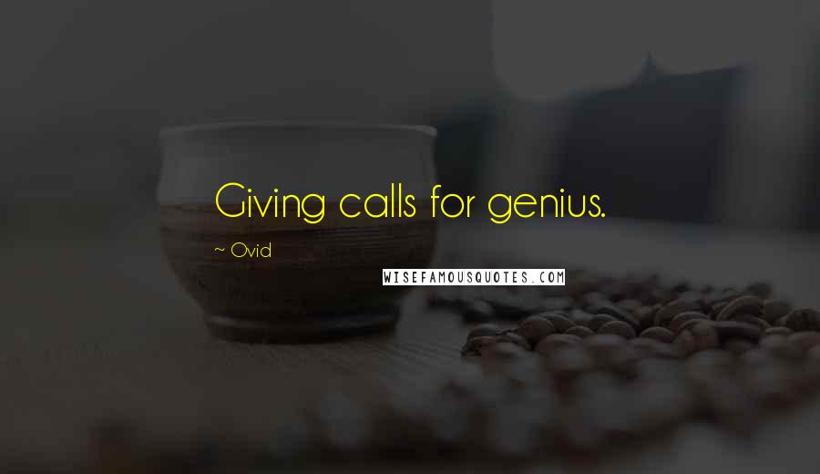 Ovid Quotes: Giving calls for genius.