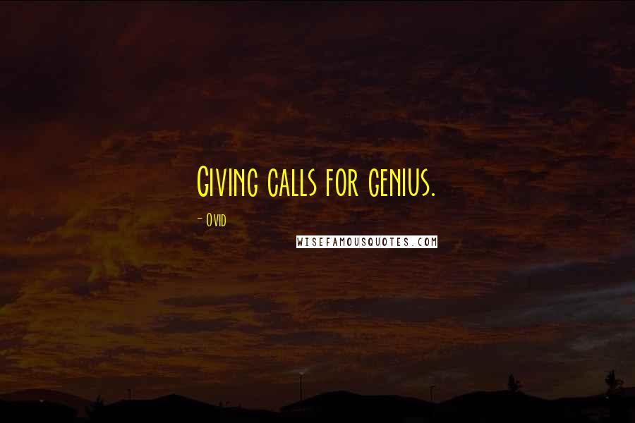 Ovid Quotes: Giving calls for genius.