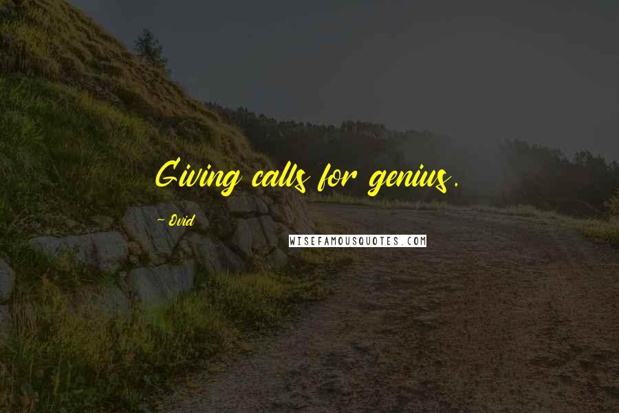 Ovid Quotes: Giving calls for genius.