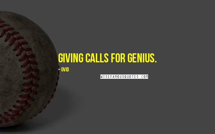 Ovid Quotes: Giving calls for genius.