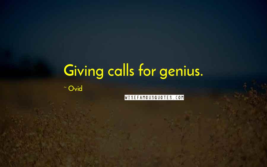 Ovid Quotes: Giving calls for genius.