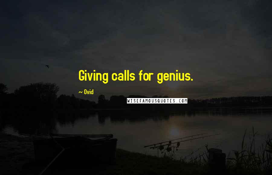 Ovid Quotes: Giving calls for genius.