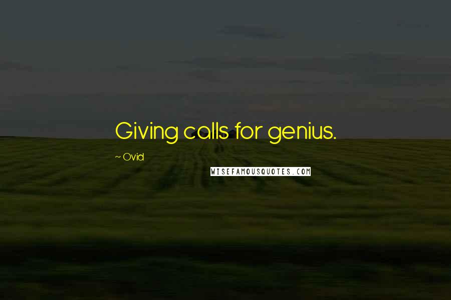 Ovid Quotes: Giving calls for genius.