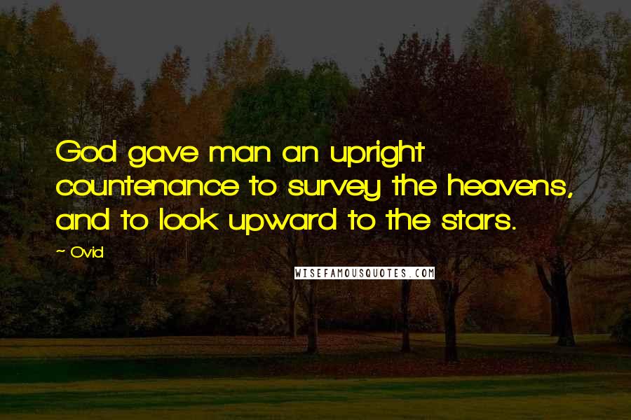 Ovid Quotes: God gave man an upright countenance to survey the heavens, and to look upward to the stars.