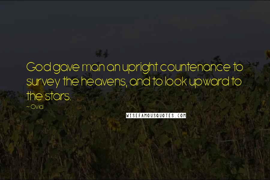 Ovid Quotes: God gave man an upright countenance to survey the heavens, and to look upward to the stars.