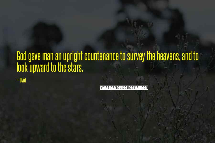 Ovid Quotes: God gave man an upright countenance to survey the heavens, and to look upward to the stars.