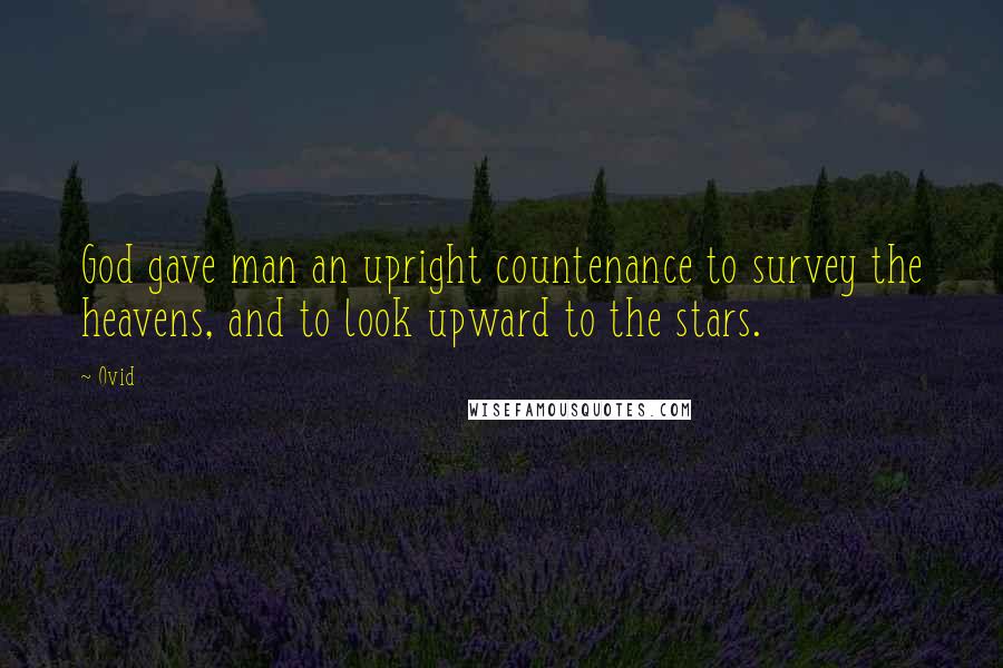 Ovid Quotes: God gave man an upright countenance to survey the heavens, and to look upward to the stars.