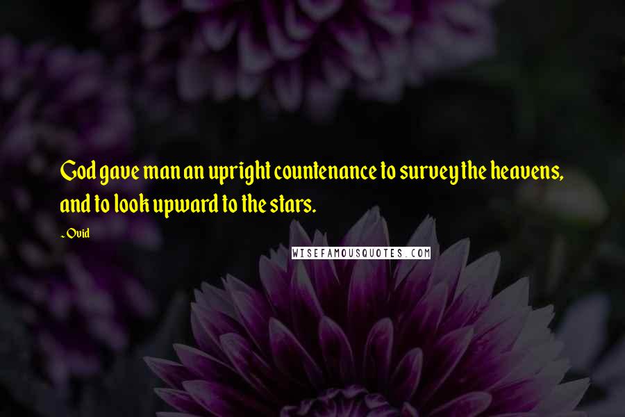 Ovid Quotes: God gave man an upright countenance to survey the heavens, and to look upward to the stars.