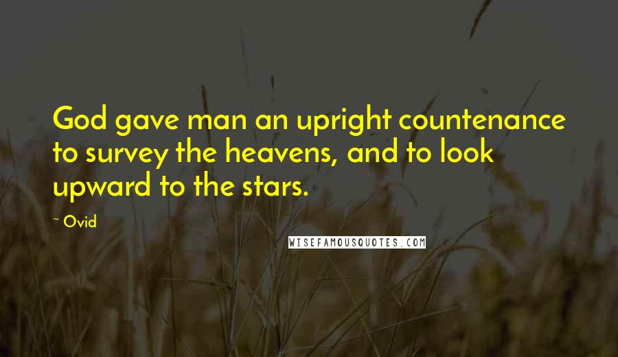 Ovid Quotes: God gave man an upright countenance to survey the heavens, and to look upward to the stars.