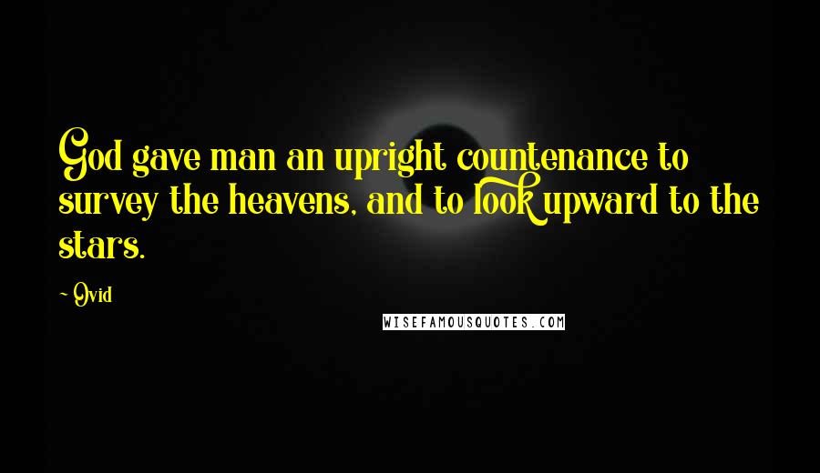 Ovid Quotes: God gave man an upright countenance to survey the heavens, and to look upward to the stars.