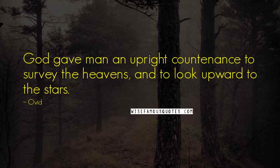 Ovid Quotes: God gave man an upright countenance to survey the heavens, and to look upward to the stars.