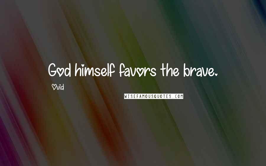 Ovid Quotes: God himself favors the brave.