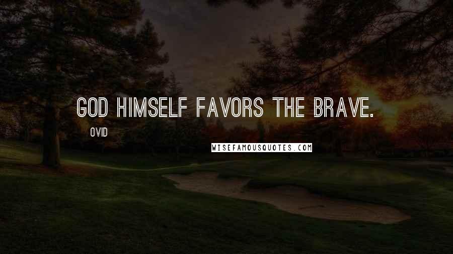 Ovid Quotes: God himself favors the brave.