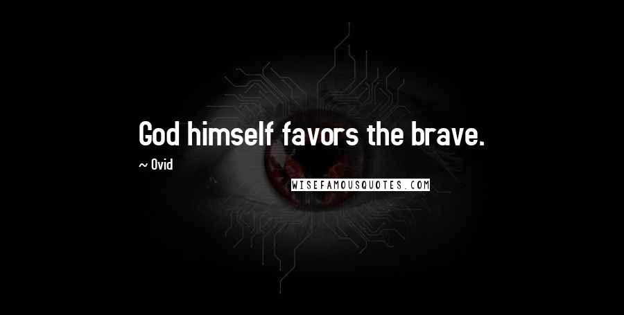 Ovid Quotes: God himself favors the brave.