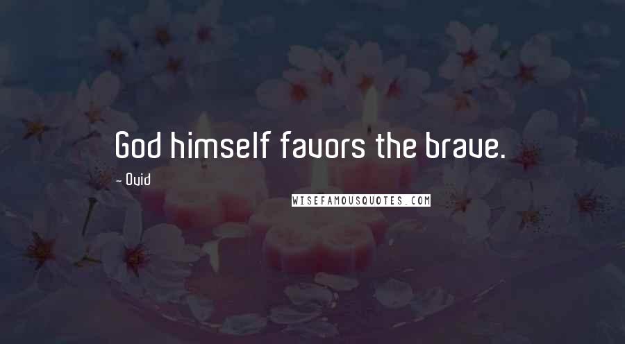 Ovid Quotes: God himself favors the brave.