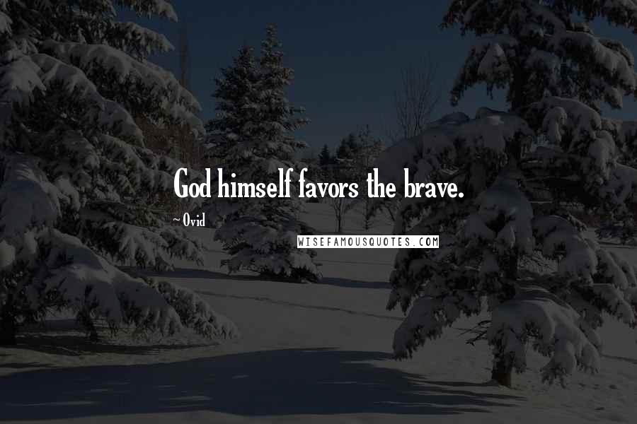 Ovid Quotes: God himself favors the brave.